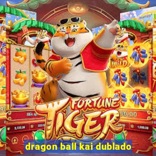 dragon ball kai dublado